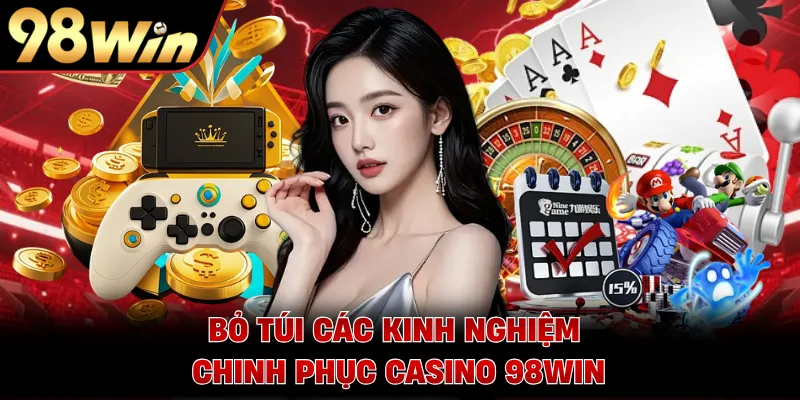 Bỏ túi các kinh nghiệm chinh phục casino 98WIN