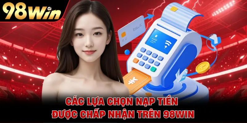 Các lựa chọn nạp tiền được chấp nhận trên 98WIN