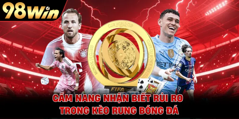 Cẩm nang nhận biết rủi ro trong kèo rung bóng đá