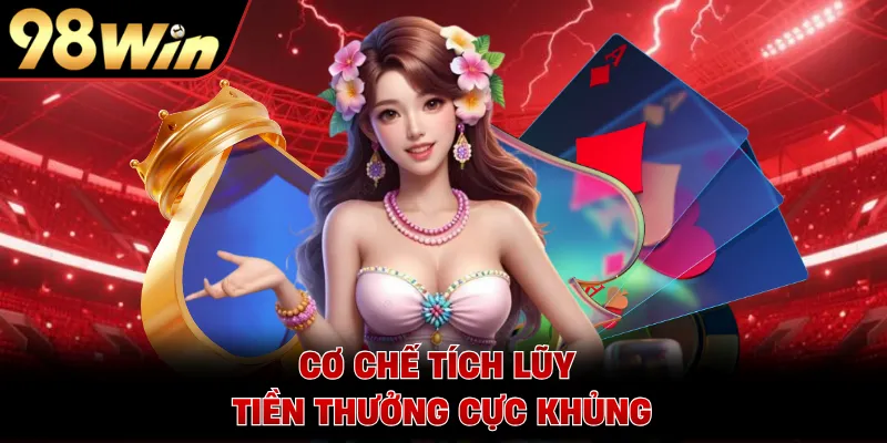 Cơ chế tích lũy tiền thưởng cực khủng