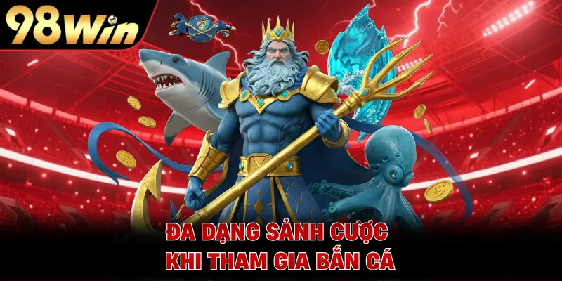 Đa dạng sảnh cược khi tham gia bắn cá
