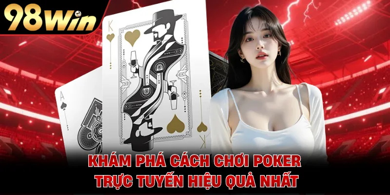Khám phá cách chơi poker trực tuyến hiệu quả nhất