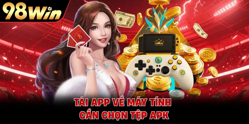 Tải app về máy tính cần chọn tệp APK