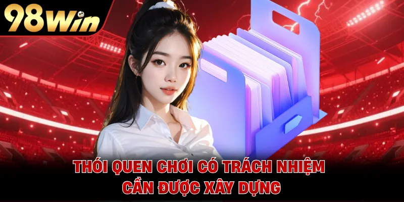 Thói quen chơi có trách nhiệm cần được xây dựng