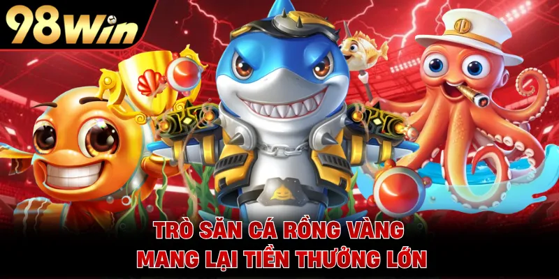 Trò săn cá rồng vàng mang lại tiền thưởng lớn